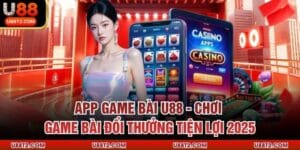 App Game Bài U88 - Chơi Game Bài Đổi Thưởng Tiện Lợi 2025
