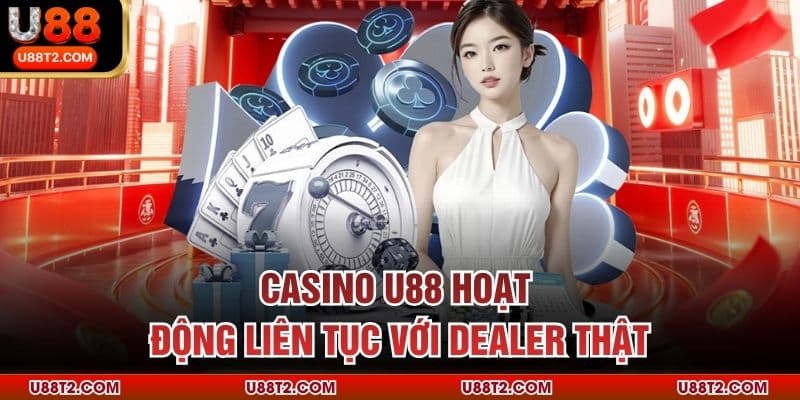 Casino U88 hoạt động liên tục với Dealer thật