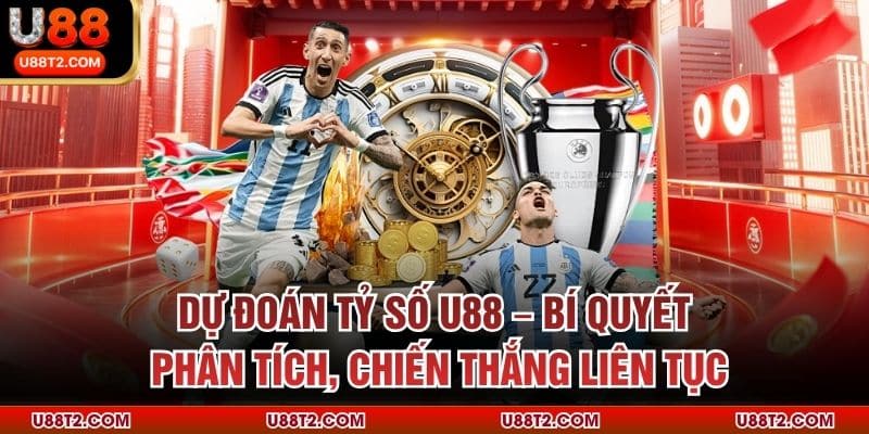 Dự Đoán Tỷ Số U88 – Bí Quyết Phân Tích, Chiến Thắng Liên Tục