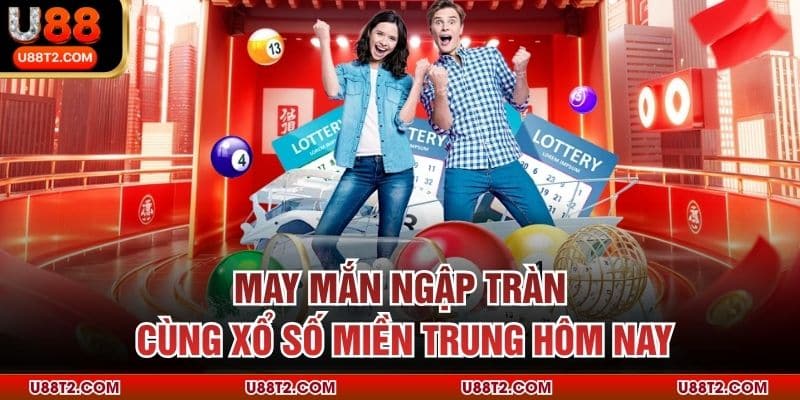 May mắn ngập tràn cùng xổ số miền Trung hôm nay