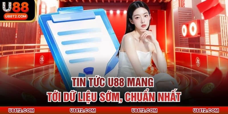 Tin tức U88 mang tới dữ liệu sớm, chuẩn nhất